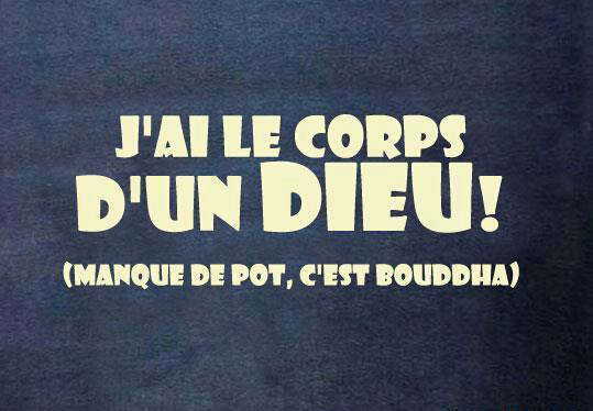 J'ai le corps d'un Dieux (Manque de pot c'est Bouddha)